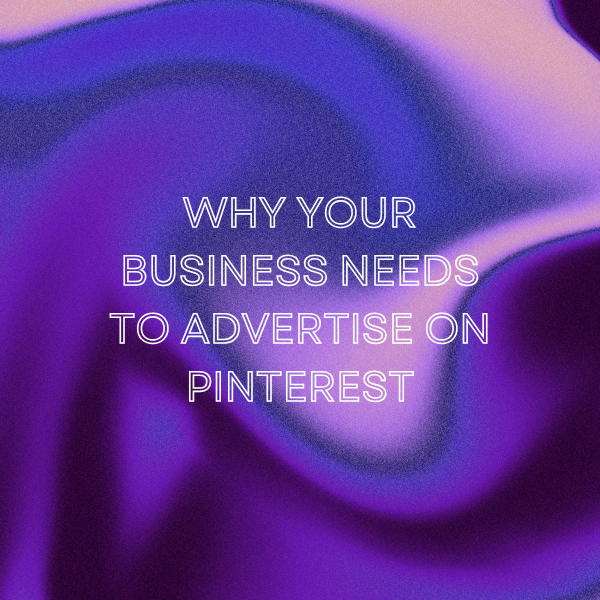 Why your business needs to advertise on Pinterest